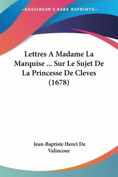 Lettres A Madame La Marquise ... Sur Le Sujet De La Princesse De Cleves (1678) - De Valincour, Jean-Baptiste Henri