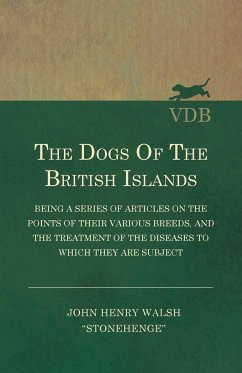 The Dogs of the British Islands - Being a Series of Articles on the Points of their Various Breeds, and the Treatment of the Diseases to which they are Subject - Walsh, John Henry