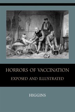 Horrors of Vaccination Exposed and Illustrated - Higgins, Chas. M.