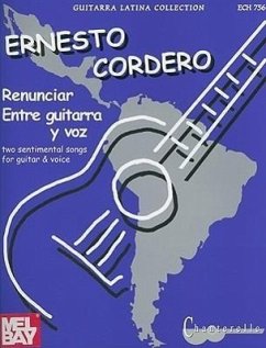 Ernesto Cordero: Renunciar And Entre Guitarra y Voz: Two Sentimental Songs For Guitar & Voice - Cordero, Ernesto