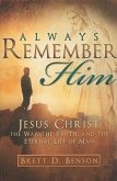 Always Remember Him: Jesus Christ: The Way, the Truth, and the Eternal Life of Man