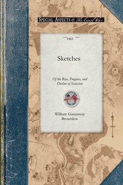 Sketches of the Rise, Progress, and Decline of Secession - Brownlow, William Gannaway