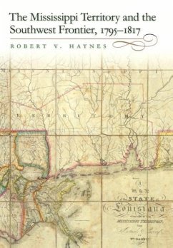 The Mississippi Territory and the Southwest Frontier, 1795-1817 - Haynes, Robert V