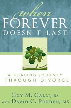 When Forever Doesn't Last: A Healing Journey Through Divorce - Galli, Guy M.