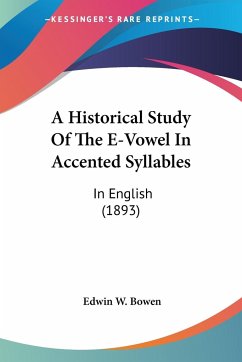 A Historical Study Of The E-Vowel In Accented Syllables - Bowen, Edwin W.