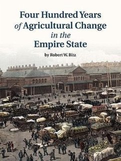 Four Hundred Years of Agricultural Change in the Empire State - Bitz, Robert W