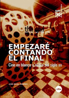 Empezaré contando el final : cine en blanco y negro del siglo XX - Garrido Almiñana, José Ángel