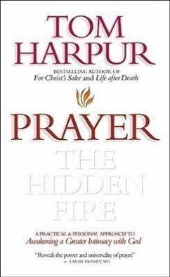 Prayer: The Hidden Fire: A Practical and Personal Approach to Awakening a Greater Intimacy with God - Harpur, Tom