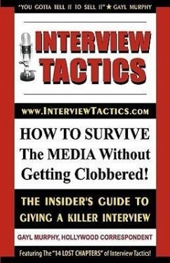 Interview Tactics! How to Survive the Media Without Getting Clobbered! the Insider's Guide to Giving a Killer Interview! - Murphy, Gayl