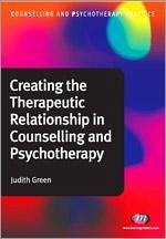 Creating the Therapeutic Relationship in Counselling and Psychotherapy - Green, Judith A. (University of Cambridge, UK)