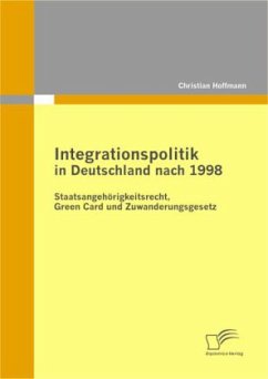 Integrationspolitik in Deutschland nach 1998: Staatsangehörigkeitsrecht, Green Card und Zuwanderungsgesetz - Hoffmann, Christian