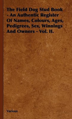 The Field Dog Stud Book - An Authentic Register of Names, Colours, Ages, Pedigrees, Sex, Winnings and Owners - Vol. II. - Various