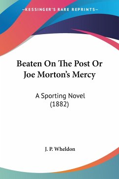 Beaten On The Post Or Joe Morton's Mercy - Wheldon, J. P.