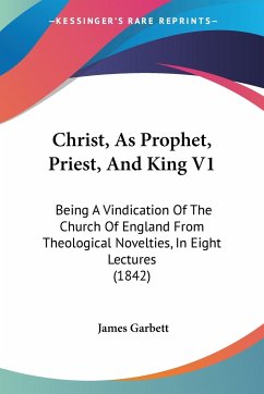 Christ, As Prophet, Priest, And King V1 - Garbett, James