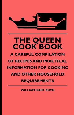 The Queen Cook Book - A Careful Compilation of Recipes and Practical Information for Cooking and Other Household Requirements - Boyd, William Hart; Rogers, William