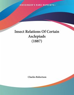 Insect Relations Of Certain Asclepiads (1887) - Robertson, Charles