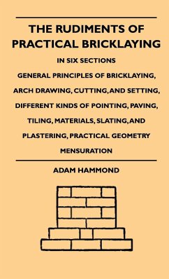 The Rudiments Of Practical Bricklaying - In Six Sections - Hammond, Adam