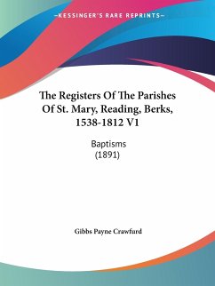 The Registers Of The Parishes Of St. Mary, Reading, Berks, 1538-1812 V1