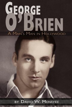 George O'Brien - A Man's Man in Hollywood - Menefee, David W.