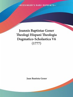 Joannis Baptistae Gener Theologi Hispani Theologia Dogmatico-Scholastica V6 (1777) - Gener, Juan Bautista