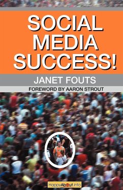 Social Media Success!: Practical Advice and Real World Examples for Social Media Engagement Using Social Networking Tools Like Linkedin, Twit - Fouts, Janet