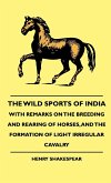The Wild Sports Of India - With Remarks On The Breeding And Rearing Of Horses, And The Formation Of Light Irregular Cavalry