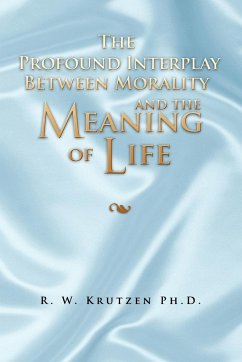 The Profound Interplay Between Morality and the Meaning of Life - Krutzen, R. W. Ph. D.