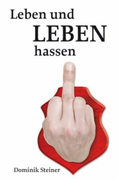 Leben und Leben hassen - Steiner, Dominik