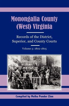 Monongalia County, (West) Virginia, Records of the District, Superior and County Courts, Volume 5 - Zinn, Melba Pender