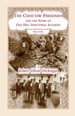 The Choctaw Freedmen and the Story of Oak Hill Industrial Academy, Valiant, McCurtain County, Oklahoma, Now Called the Alice Lee Elliott Memorial. Inc - Flickinger, Robert Elliott