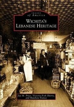 Wichita's Lebanese Heritage - Price, Jay M.; Sherry, Victoria Foth; Namee, Matthew