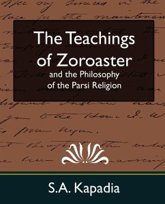 The Teachings of Zoroaster and the Philosophy of the Parsi Religion (New Edition) - S. a. Kapadia, Kapadia; S. a. Kapadia
