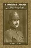 Gentleman Trooper: How John C. Groome Shaped America's First State Police Force