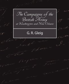 The Campaigns of the British Army at Washington and New Orleans 1814-1815 - G. R. Gleig, R. Gleig G. R. Gleig