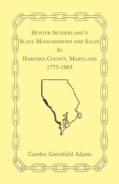 Hunter Sutherland's Slave Manumissions and Sales in Harford County, Maryland, 1775-1865 - Adams, Carolyn Greenfield