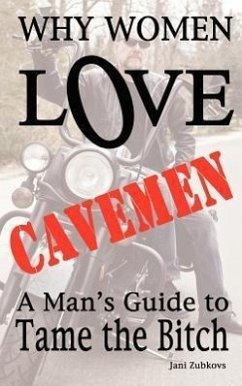 Why Women LOVE Cavemen - A Man's Guide to Tame the Bitch - Zubkovs, Jani