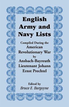 English Army and Navy Lists, Compiled During the American Revolutionary War by Ansbach-Bayreuth Lieutenant Johann Ernst Prechtel - Burgoyne, Bruce E.