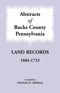 Abstracts of Bucks County, Pennsylvania Land Records, 1684-1723 - Meldrum, Charlotte D.