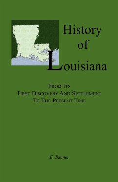 History of Louisiana, From its First Discovery and Settlement to the Present Time - Bunner, E.