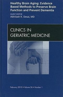 Healthy Brain Aging: Evidence Based Methods to Preserve Brain Function and Prevent Dementia, an Issue of Clinics in Geriatric Medicine - Desai, Abhilash K.