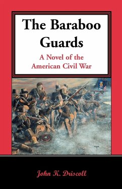 The Baraboo Guards, a Novel of the American Civil War - Driscoll, John K.