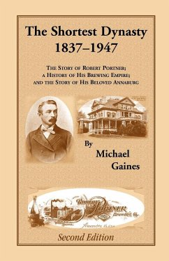 The Shortest Dynasty, 1837-1947. The Story of Robert Portner; a history of his brewing empire; and the story of his beloved Annaburg. 2nd Edition - Gaines, Michael