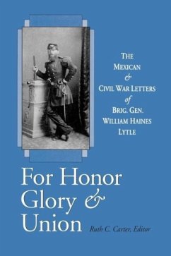For Honor, Glory, and Union: The Mexican and Civil War Letters of Brig. Gen. William Haines Lytle - Lytle, William Haines