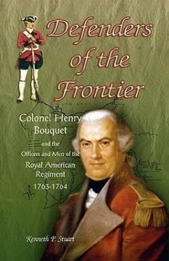 Defenders of the Frontier: Colonel Henry Bouquet and the Officers and Men of the Royal American Regiment, 1763-1764 - Stuart Ph. D., Kenneth