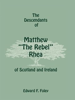 The Descendants of Matthew the Rebel Rhea of Scotland and Ireland - Foley, Edward F.