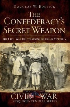 The Confederacy's Secret Weapon: The Civil War Illustrations of Frank Vizetelly - Bostick, Douglas W.