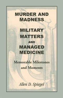 Murder and Madness, Military Matters and Managed Medicine, Memorable Milestones and Moments - Spiegel, Allen D.