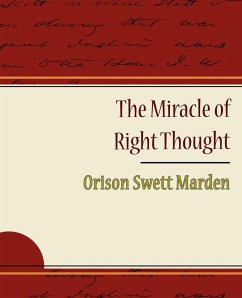 The Miracle of Right Thought - Orison Swett Marden - Marden, Orison Swett; Orison Swett Marden