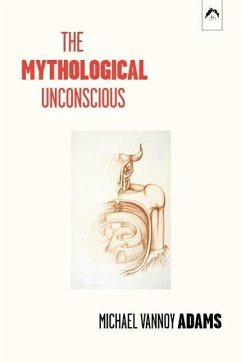 The Mythological Unconscious: Second, Expanded Edition - Adams, Michael Vannoy