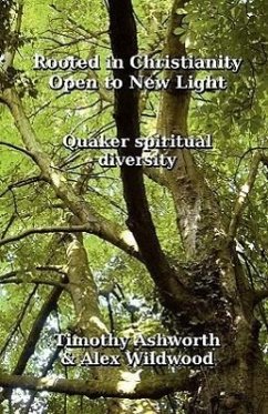 Rooted in Christianity, Open to New Light: Quaker Spiritual Diversity - Ashworth, Timothy; Wildwood, Alex